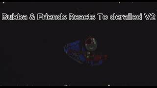 Bubba &amp; Friends Reacts to Derailed v2