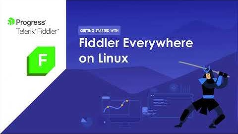 Fiddler Everywhere Quick Start for Linux