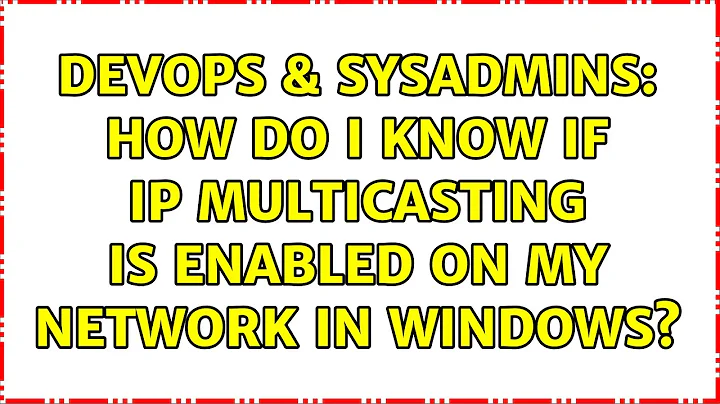 DevOps & SysAdmins: How do I know if IP Multicasting is enabled on my network in Windows?