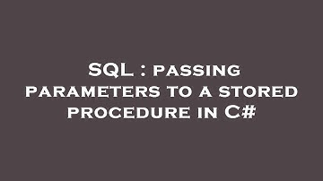 SQL : passing parameters to a stored procedure in C#
