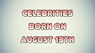 Celebrity Celebrities born on August 13th Profile
