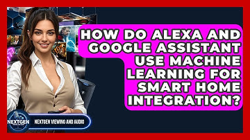 How Do Alexa And Google Assistant Use Machine Learning For Smart Home Integration?