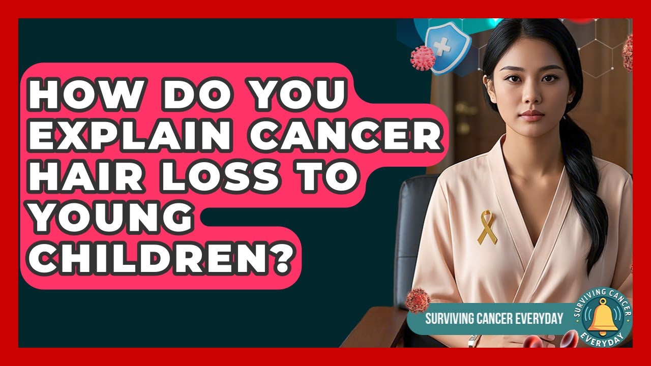 How Do You Explain Cancer Hair Loss To Young Children? - Surviving Cancer Everyday