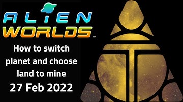 Alien Worlds Tutorial - How to switch planet and choose land to mine - 27 Feb 2022