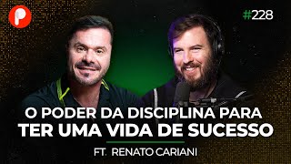 O poder da DISCIPLINA para ter uma vida de SUCESSO ft. Renato Cariani | PrimoCast 228