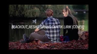 lagu resiko orang cantik-blackout lirik