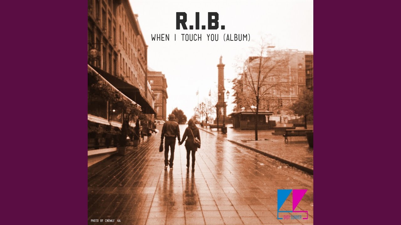 When i touching you. When i Touch you r. i. b.. The Nostalgia r.i.b.. Touch you.