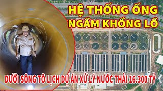 TOÀN CẢNH ĐƯỜNG ỐNG NGẦM KHỔNG LỒ DƯỚI SÔNG TÔ LỊCH - NHÀ MÁY XỬ LÝ NƯỚC THẢI TỶ YÊN XÁ