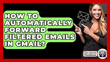 How To Automatically Forward Filtered Emails In Gmail? - TheEmailToolbox.com
