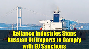 Reliance Industries Stops Russian Oil Imports to Comply with EU Sanctions