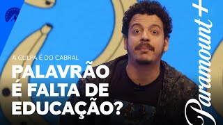A Culpa É Do Cabral | Palavrão é falta de educação? | Paramount Plus Brasil