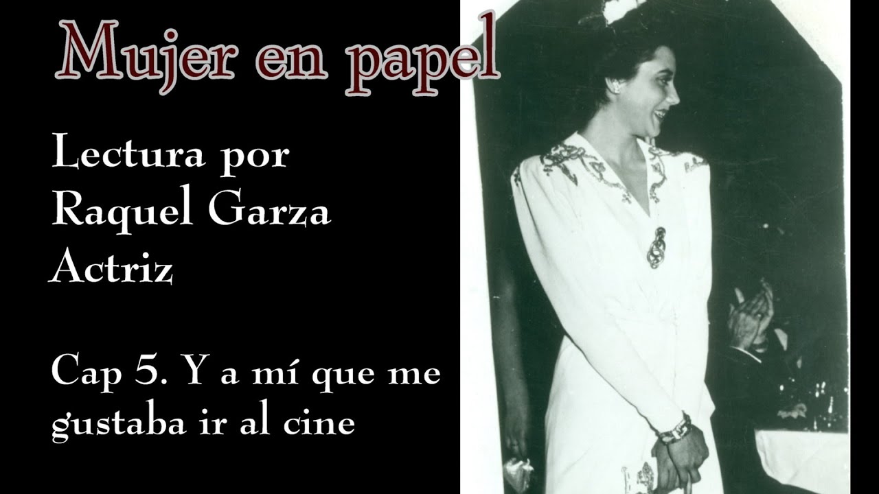 Cap 05 Y a mí que me gustaba ir al cine. Lectura por Raquel Garza. Mujer en papel