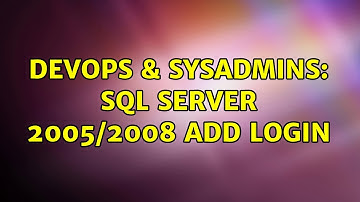 DevOps & SysAdmins: Sql server 2005/2008 Add Login (3 Solutions!!)