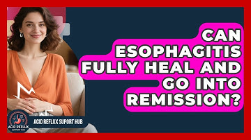 Can Esophagitis Fully Heal And Go Into Remission? - Acid Reflux Support Hub