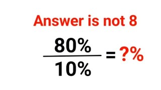 80%÷10% = ?% The answer is not 8. Only for smart ones! American Math Olympiad #percentages