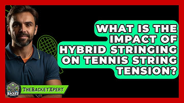 What Is The Impact Of Hybrid Stringing On Tennis String Tension? - The Racket Xpert