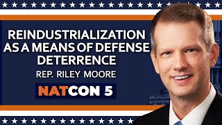 Rep. Riley Moore | ReIndustrialization as a Means of Defense Deterrence | NatCon 5