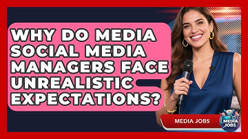 Why Do Media Social Media Managers Face Unrealistic Expectations? - Media Jobs
