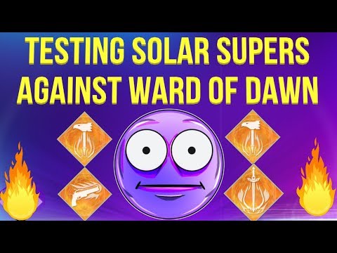 Testing All SOLAR SUPERS Against Ward Of Dawn (Update 2.7.0) Destiny 2 Season Of Dawn