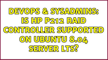 DevOps & SysAdmins: Is HP p212 raid controller supported on Ubuntu 8.04 server LTS? (2 Solutions!!)