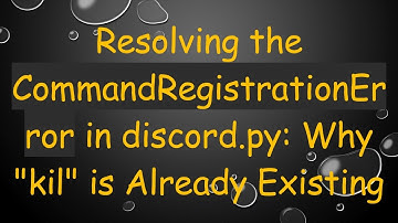 Resolving the CommandRegistrationError in discord.py: Why "kil" is Already Existing