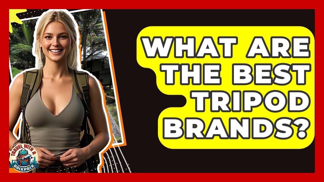 What Are The Best Tripod Brands? - Travel With A Backpack