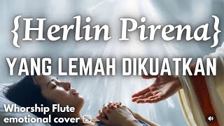 Lagu Rohani - Yang Lemah Dikuatkan - Herlin Pirena || whorship Flute Cover