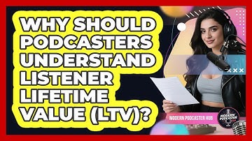 Why Should Podcasters Understand Listener Lifetime Value (LTV)? - Modern Podcaster Hub