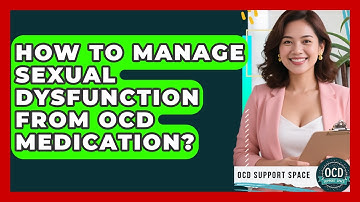 How To Manage Sexual Dysfunction From OCD Medication? - OCD Support Space