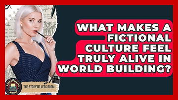 What Makes A Fictional Culture Feel Truly Alive In World Building? - The Storytellers Room
