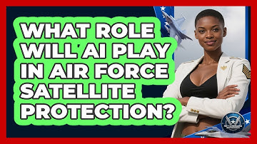 What Role Will AI Play In Air Force Satellite Protection? - Sky Command Brotherhood