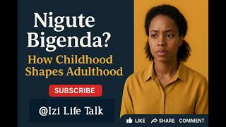 Nigute bigenda ? How Childhood Experiences Shapes Adulthood