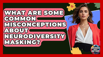 What Are Some Common Misconceptions About Neurodiversity Masking? - Answers About Autism