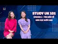 StudyUK101E01| Tìm hiểu về Giáo dục Anh Quốc cùng Khánh Vy, Thùy Dương, Trang Trịnh, Chí Hiếu