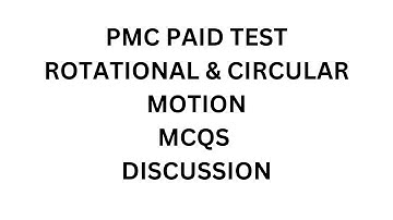 pmc paid test.  rotational & circular motion mcqs discussion.