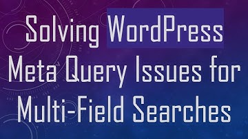 Solving WordPress Meta Query Issues for Multi-Field Searches