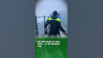 Gió thổi ngược cả thác nước – ai yếu tim đừng xem  #kienthucthuvi