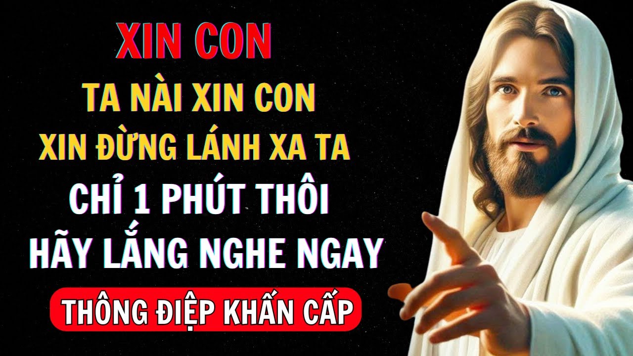 Chúa Phán: XIN CON. TA NÀI XIN CON, XIN ĐỪNG LÁNH XA TA CHỈ 1 PHÚT THÔI -HÃYLẮNGNGHE|ThôngĐiệpTừChúa