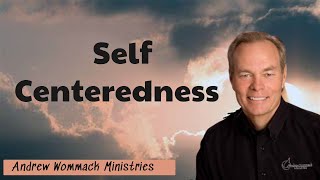 Andrew Wommack Ministries - Self  , Centeredness