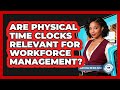 Are Physical Time Clocks Relevant For Workforce Management?