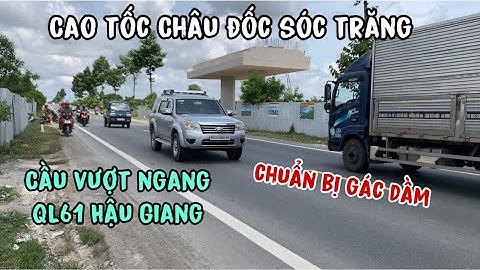 Cao Tốc Châu Đốc Sóc Trăng,chuẩn bị gác dầm cầu vượt ngang QL61 Hậu Giang.Bước chân thiện nhận