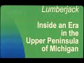 Lumberjack inside an era in the upper peninsula of michigan  9 min cut