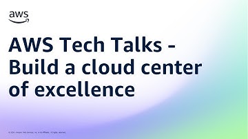 AWS Tech Talks - Build a cloud center of excellence | AWS Events