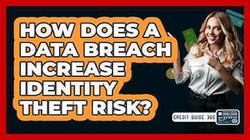 How Does a Data Breach Increase Identity Theft Risk?