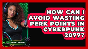 How Can I Avoid Wasting Perk Points In Cyberpunk 2077? - Green Button Gaming