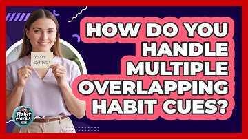 How Do You Handle Multiple Overlapping Habit Cues? - Habit Hacks Hub