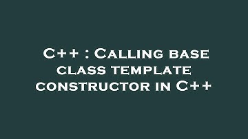 C++ : Calling base class template constructor in C++