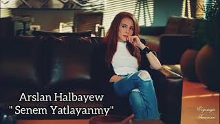 NeW Hit Arslan Halbayew '' Senem Yatlayanmy ''