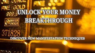 Unlock Your Money Breakthrough | New Techniques To Enhance Your Wealth Manifestation
