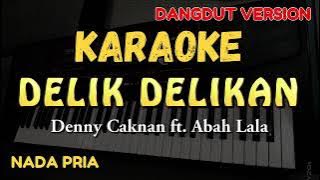 Delik Delikan - Denny Caknan ft Abah Lala ( KARAOKE DANGDUT KOPLO- MALE KEY / NADA PRIA )